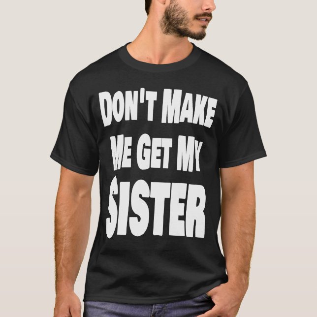 Få mig inte att hämta min syster Syskon Brother Ma T Shirt (Framsida)