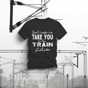 Få mig inte att ta dig till Tåg Station T Shirt