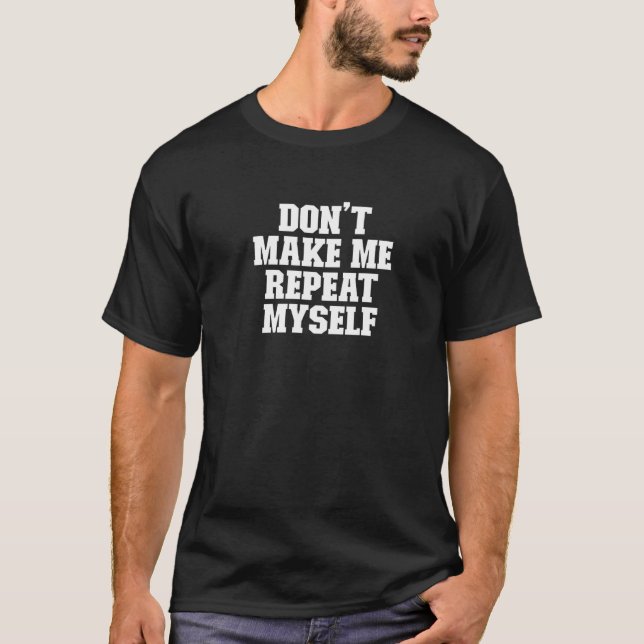 Få mig inte att upprepa min egen sak t shirt (Framsida)