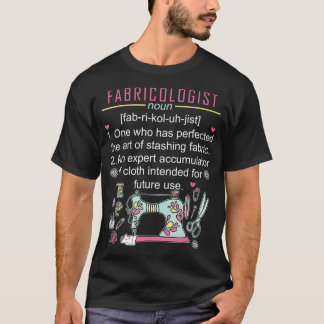 Fabricologist Funny Quilter GIfts Apparel T Shirt