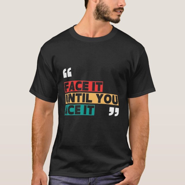 Face it until you ace it T-Shirt (Framsida)
