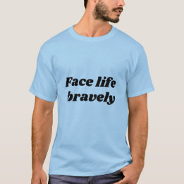 face life bravely  t shirt