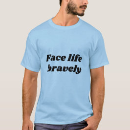 face life bravely  t shirt