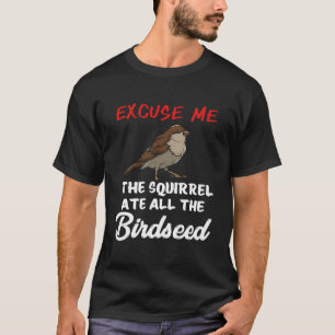 Fågeln som Matar ekorren Ate hela fågelfröet T Shirt