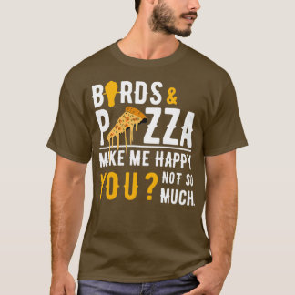 Fågla Pizza gör mig Lycklig T Shirt