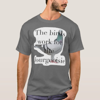 Fåglarna arbetar för Bourgeoisie 10 T Shirt