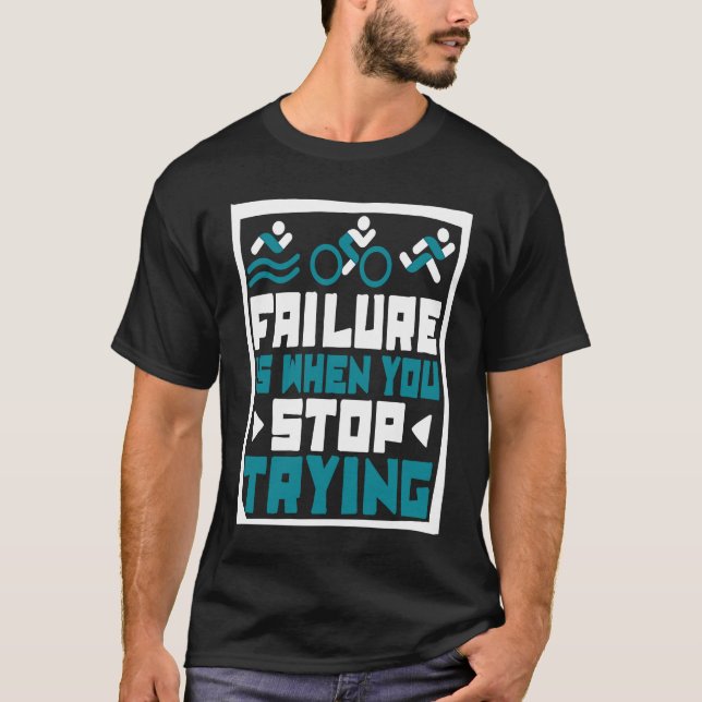 Failure Is When You Stop Trying Triathlete Bike Tr T Shirt (Framsida)