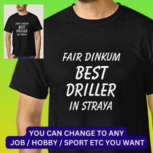 Fair Dinkum BEST DRILLER i Straya T Shirt