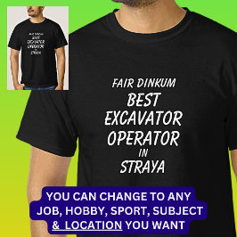 Fair Dinkum BEST EXCAVATOR OPERATOR in Straya T Shirt