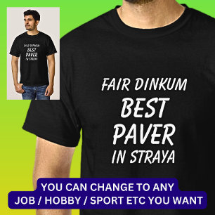 Fair Dinkum BEST PAVER in Straya T Shirt