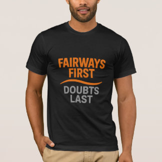 Fairways First, Doubts Last Motivation T Shirt