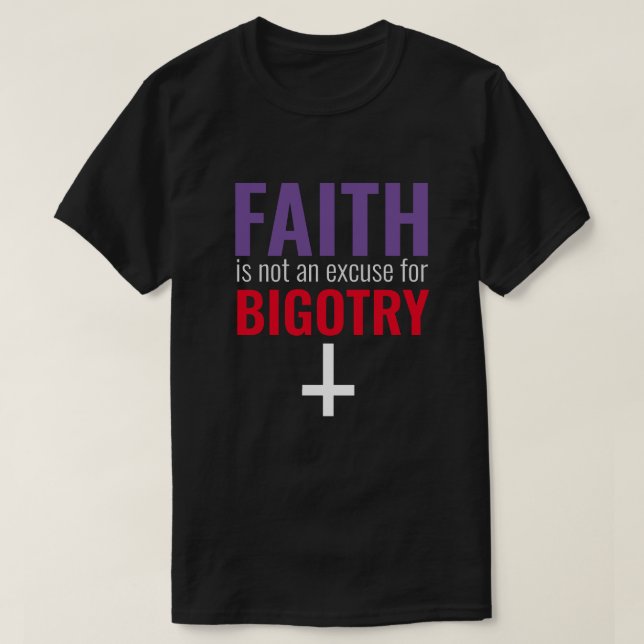 Faith är ingen ursäkt för Bigotry T Shirt (Design framsida)