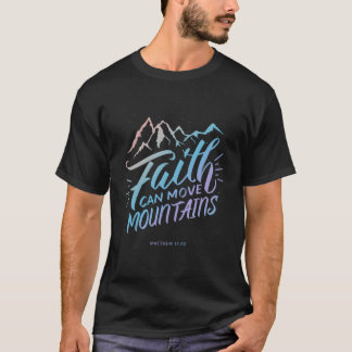 Faith Can Move Mountains - Christian Faith Quote B T Shirt
