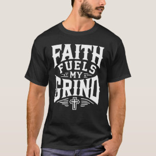 Faith Fuels My Grind - Christian Motivation T Shirt