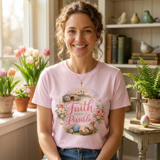 Faith Made It Possible Easter T Shirt