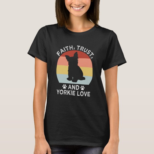 Faith Trust And Yorkie Love Yorkshire Terrier Dog T Shirt (Framsida)