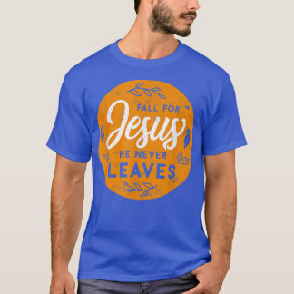 Fall For Jesus He Never Leaves Autumn Christians B T Shirt