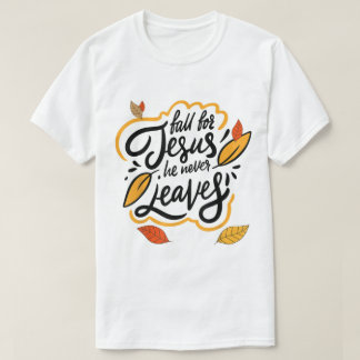 Fall for Jesus He Never Leaves Autumn Faith Design T Shirt
