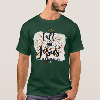 Fall For Jesus He Never Leaves Christian Faith Jes T Shirt