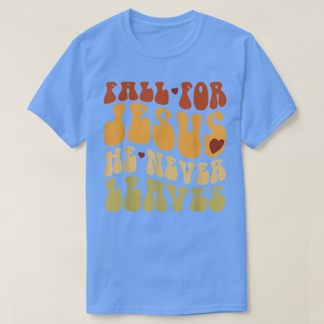 Fall For Jesus He Never Leaves Love Jesus Thanksgi T Shirt (Design framsida)