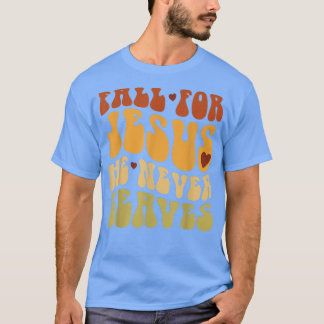 Fall For Jesus He Never Leaves Love Jesus Thanksgi T Shirt