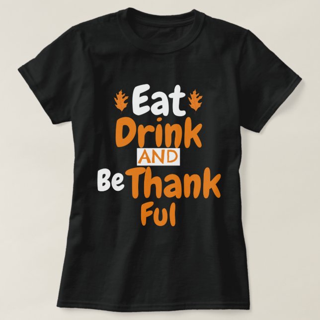Fall Thanksgiving, ät, drick och var tacksam T Shirt (Design framsida)
