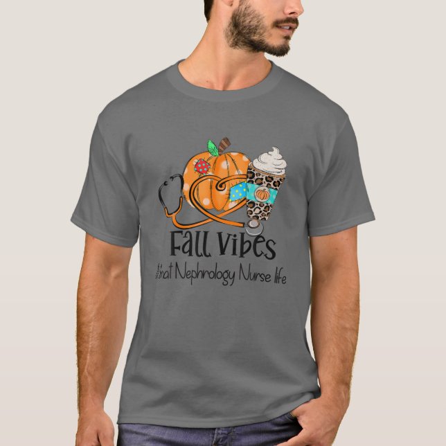 Fall Vibes och Nephrology Nurse Life Fall Tha T Shirt (Framsida)