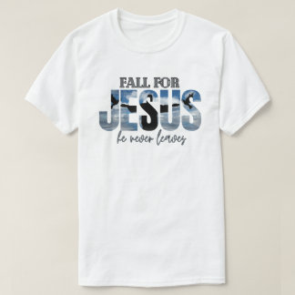 Falla för Jesus, han lämnar dig aldrig T Shirt