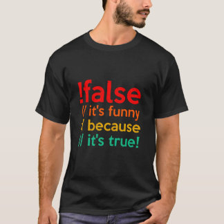 !FALSE it's funny because it's true programming T Shirt