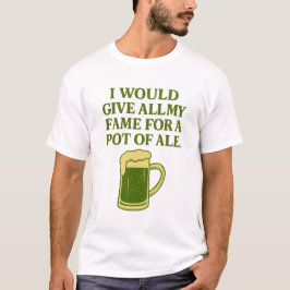 Fame for a pot of ale t shirt