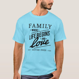 FAMILJ DÄR LIVET BÖRJAR OCH KÄRLEK ALDRIG SLUTAR. T SHIRT