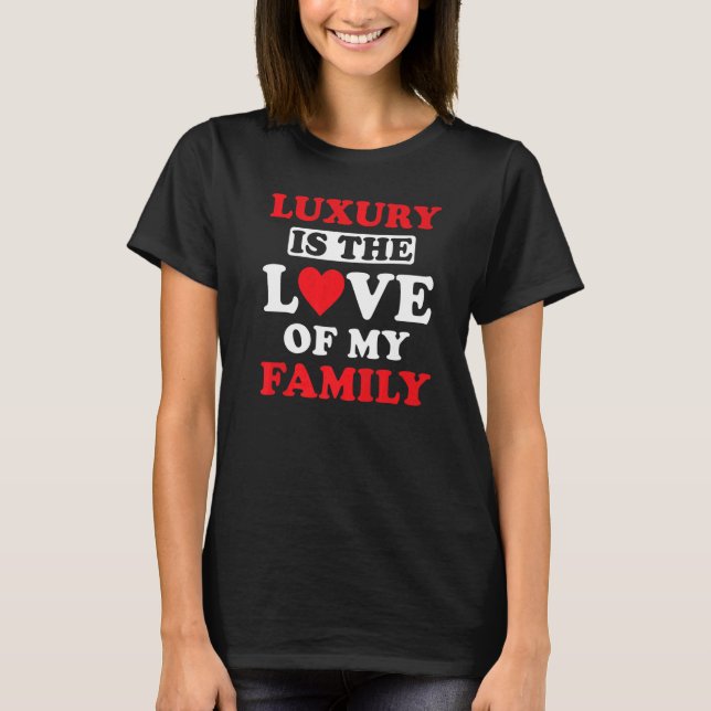 Familjens inspirerande citat Luxury är Kärlek i Kä T Shirt (Framsida)