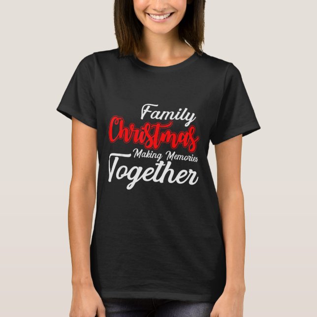 Family Christmas Making Memories Together Christma T Shirt (Framsida)