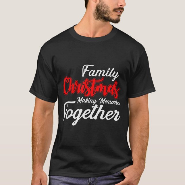 Family Christmas Making Memories Together Christma T Shirt (Framsida)