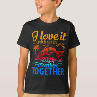 Family Cruise 2026 I Love It When Were Cruisin Tog T Shirt