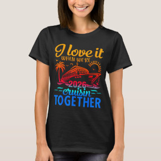Family Cruise 2026 I Love It When Were Cruisin Tog T Shirt