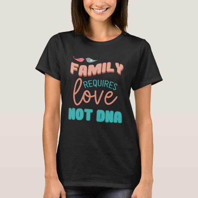Family Requires Love Not DNA Adoption Family  Mom  T Shirt (Framsida)