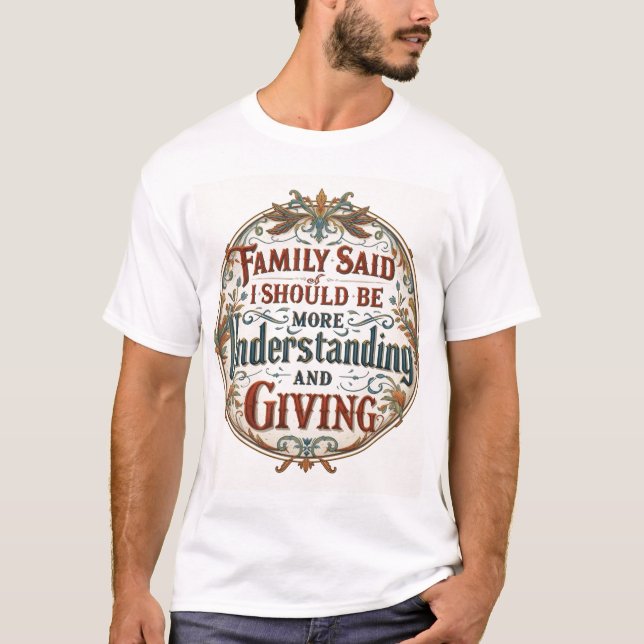 Family Said I Must Be Understanding And Giving T Shirt (Framsida)