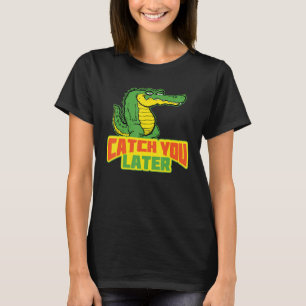 Fånga dig senare Avslappnad krokodil T Shirt