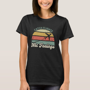 Fånga flyg inte känslor Pilot Semester Resa T Shirt