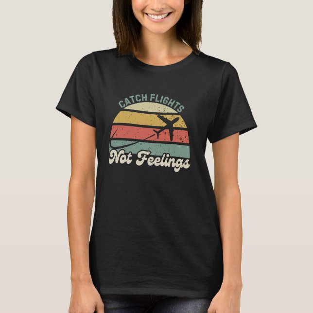 Fånga flyg inte känslor Pilot Semester Resa T Shirt (Framsida)