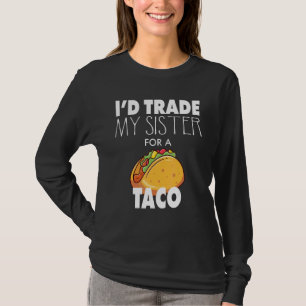 Fantastisk, jag skulle byta min syster mot en taco t shirt