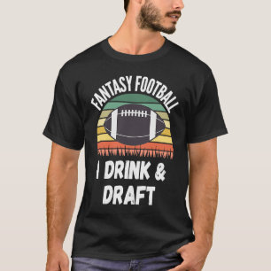 Fantasy Football Day I Drink & Draft T Shirt