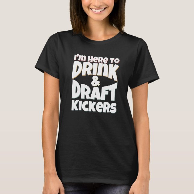 Fantasy Football I'm Here to Drink & Draft Kickers T Shirt (Framsida)