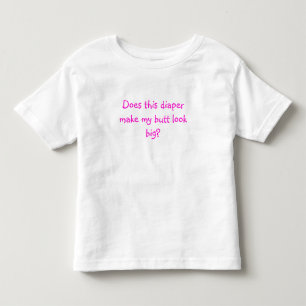 Får den här blöjan min rumpa att se stor ut? tee shirt