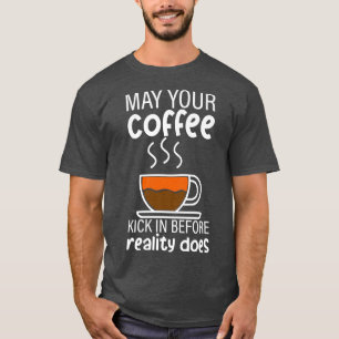 Får kaffet klibba in innan verkligheten gör det - t shirt