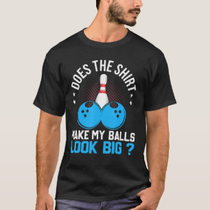 Får min Bollar att se stor ut Bowlareare? T Shirt