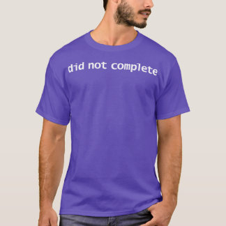 Färdigbladet slutfördes inte t shirt