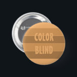 FÄRG BLIND Anpassningsbar mot rasism Knapp<br><div class="desc">Gör er röst hörd om ni stöder människor från hela tävling. Eftersom RACISM är en sjukdom. Anpassa den här brickan som du vill.</div>