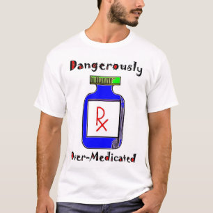 Farligt Över-Medicated T Shirt